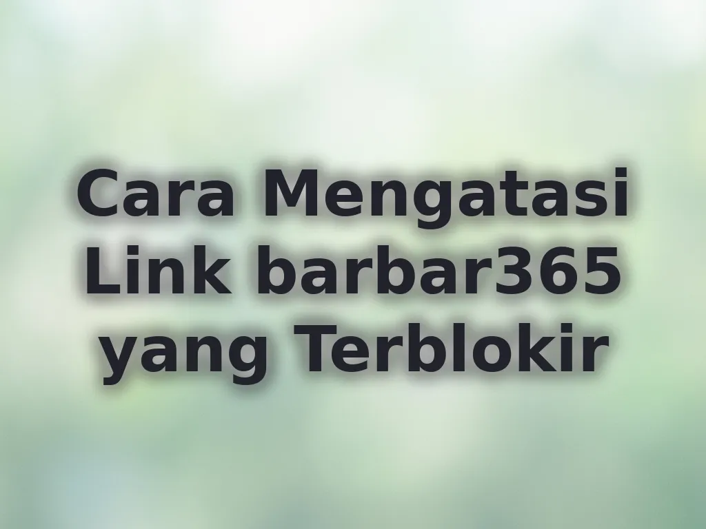 Cara Mengatasi Link barbar365 yang Terblokir