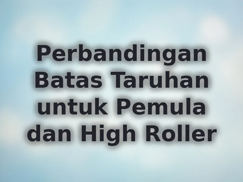 Perbandingan Batas Taruhan untuk Pemula dan High Roller