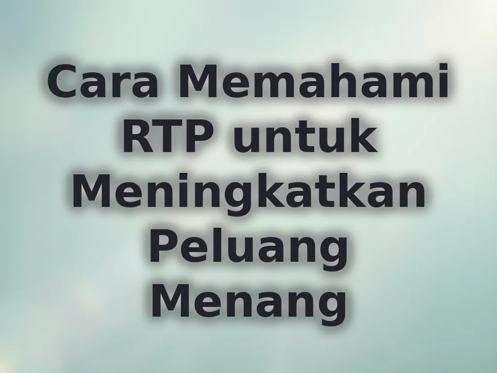 Cara Memahami RTP untuk Meningkatkan Peluang Menang