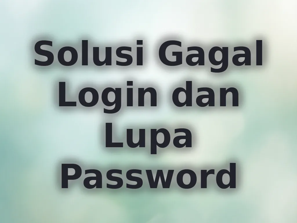 Solusi Gagal Login dan Lupa Password